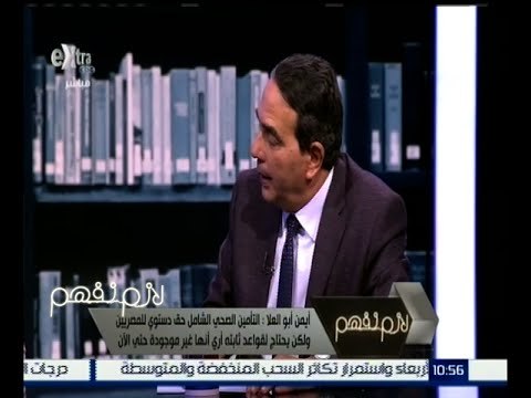 لازم نفهم | أيمن أبو العلا : التأمين الصحي يحتاج لقواعد أرى أنها غير موجودة حتى الآن