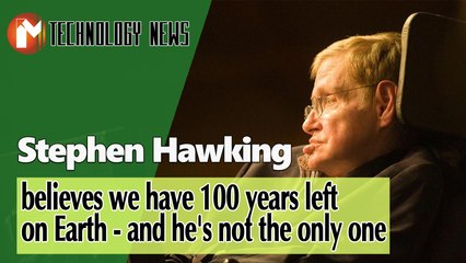 Stephen Hawking believes we have 100 years left on Earth – and he's not the only one