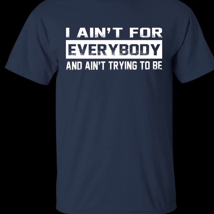 I Ain't For Everybody And Ain't Trying To Be Shirt, Hoodie, Tank