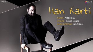 Han Karti (Full Audio) _ Fateh Gill _ Laddi Gill _ New Punjabi Song 2017 _