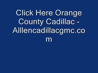 Click Here Orange County Cadillac - www.allencadillacgmc.com