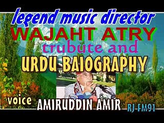 LEGEND MUSIC DIRECTOR WAJAHAT ATRY ...(TRUBUTE AND URDU BAIOGRAPHY)..VOICE AMIRUDDIN AMIR RJ FM 91