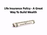 Life Insurance Policy  A Great Way To Build Wealth