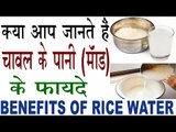 चावल का पानी है बहुत ही उपयोगी |Benefits Of Rice Water In Hindi |Chawal Ke Pani Ke Fayde