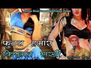 Futal Humar Kismat Sakhi || फुटल हमार किस्मत सखी ॥ Pawan Tiwari | Hot Bhojpuri Song 2016