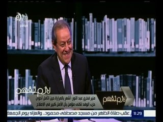 لازم نفهم | تعرف على رأي منير فخري عبد النور في بعض الشخصيات السياسية