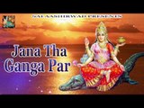 Jana Tha Ganga Par || जाना था गंगा पार ॥ Superhit Ganga Maa Bhajan Song 2016 | Bhakti Dhara