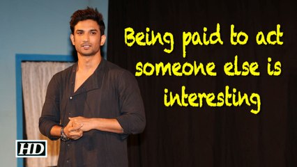 Acting someone else & getting paid for it is interesting: Sushant