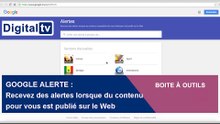 [BOÎTE À OUTILS] - GOOGLE ALERTE : Recevez en alerte les contenus pour vous, publiés sur le Web