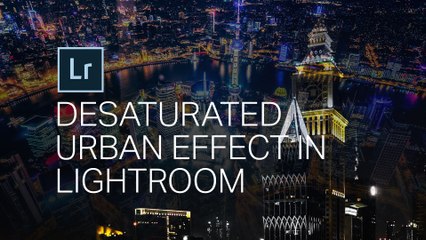 The Desaturated Urban Look - LIGHTROOM TUTORIAL