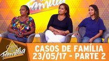 Filha, se eu soubesse que ia dar nisso nem tinha parido você! - 23.05.17 - Parte 2