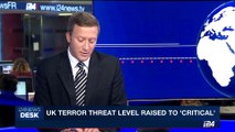 i24NEWS DESK | UK: terror threat level raised to 'critical' | Wednesday, May 24th 2017