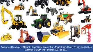 Agricultural Machinery Market Size, Share, Trends, Application Analysis, Growth and Forecast, 2017 To 2022