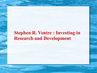 Stephen R. Ventre: Investing in Research and Development