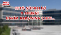 (25 MAYIS 2017) FETÖ ŞÜPHELİSİ 9 AVUKAT  HAKİM  KARŞISINA  ÇIKTI…