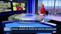 DAILY DOSE |  Israel marks 50 years pf United Jerusalem | Wednesday, May 24th 2017