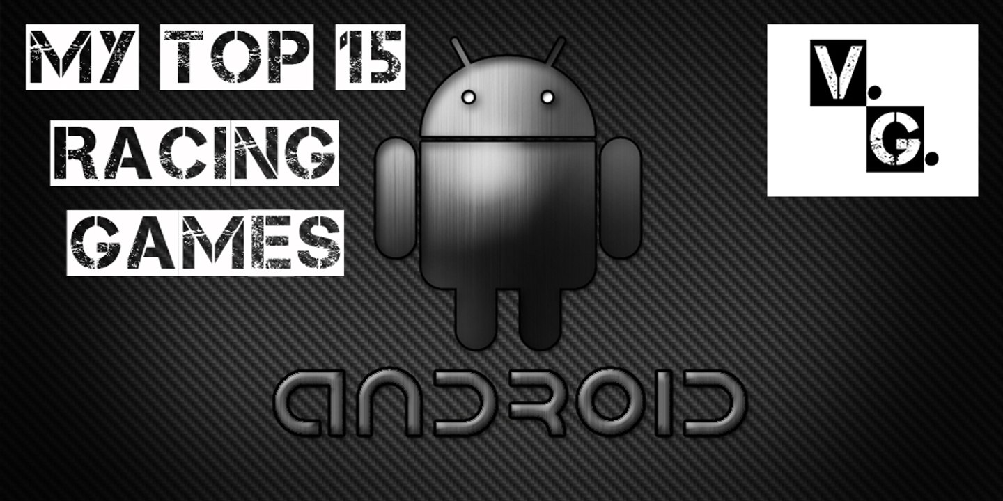 My Top 15 Android Racing Games