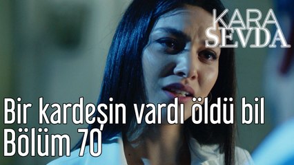 Kara Sevda 70. Bölüm Bir Kardeşin Vardı Öldü Bil