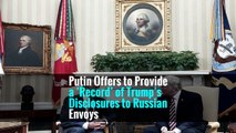 Putin Offers to Provide a ‘Record’ of Trump’s Disclosures to Russian Envoys