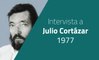 Intervista a Julio Cortázar (1977) [SUB ITA]