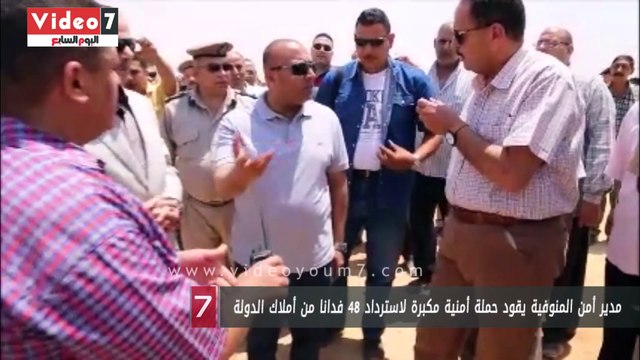 مدير أمن المنوفية يقود حملة أمنية مكبرة لاسترداد 48 فدانا من أملاك الدولة
