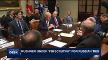 i24NEWS DESK |  Kushner under 'FBI scrutiny' for Russia ties | Friday, May 26th 2017