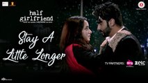 Stay A Little Longer | Half Girlfriend | Arjun Kapoor & Shraddha Kapoor | Anushka Shahaney