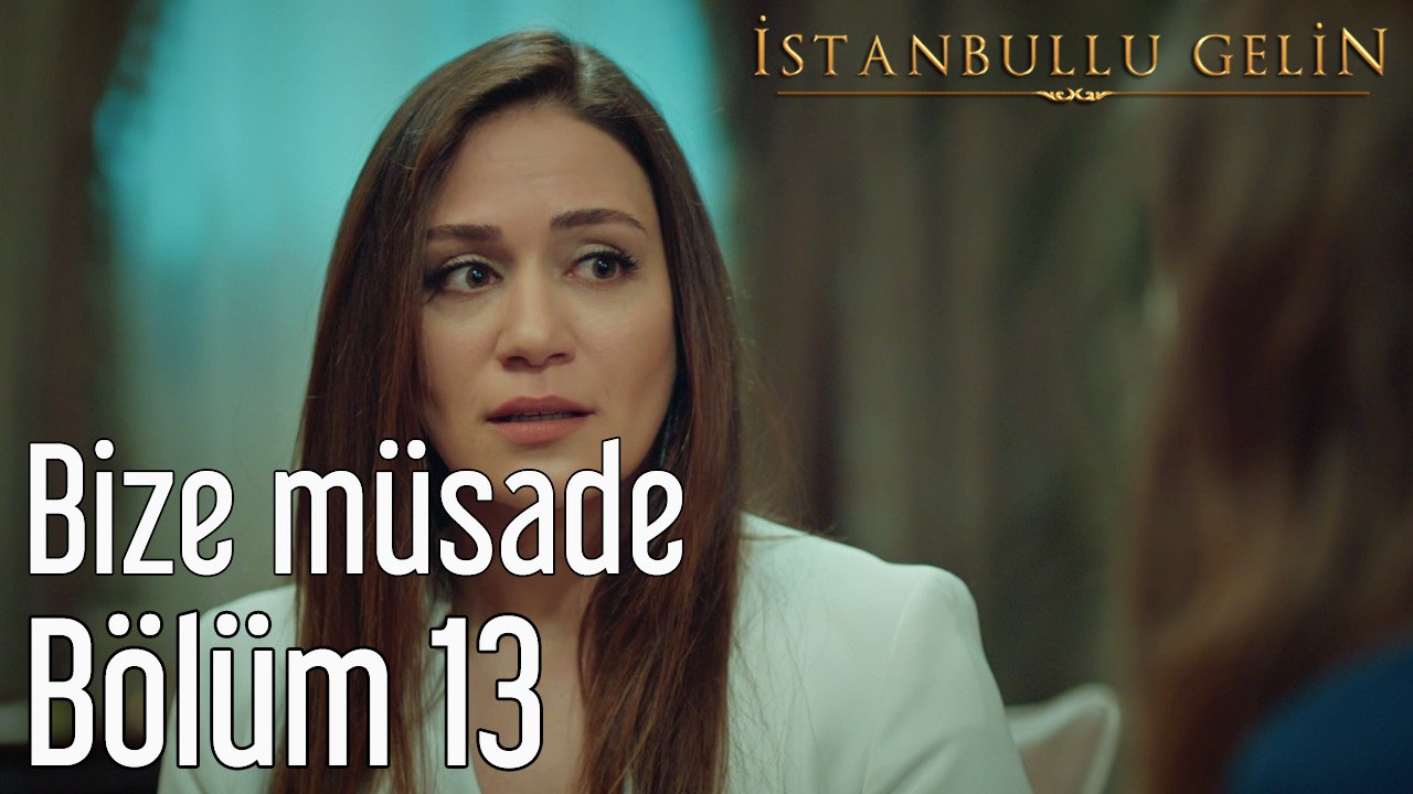 İstanbullu Gelin 13. Bölüm Bize Müsade