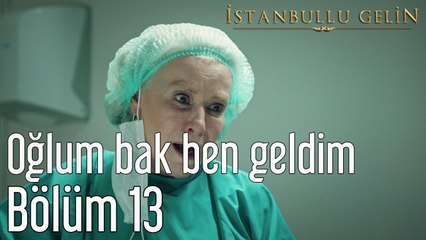 İstanbullu Gelin 13. Bölüm Oğlum Bak Ben Geldim