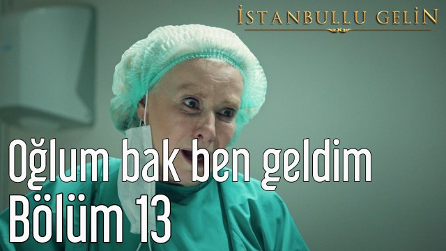 İstanbullu Gelin 13. Bölüm Oğlum Bak Ben Geldim