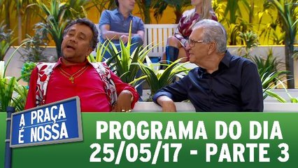 A Praça é Nossa - Parte 3 - 25.05.17