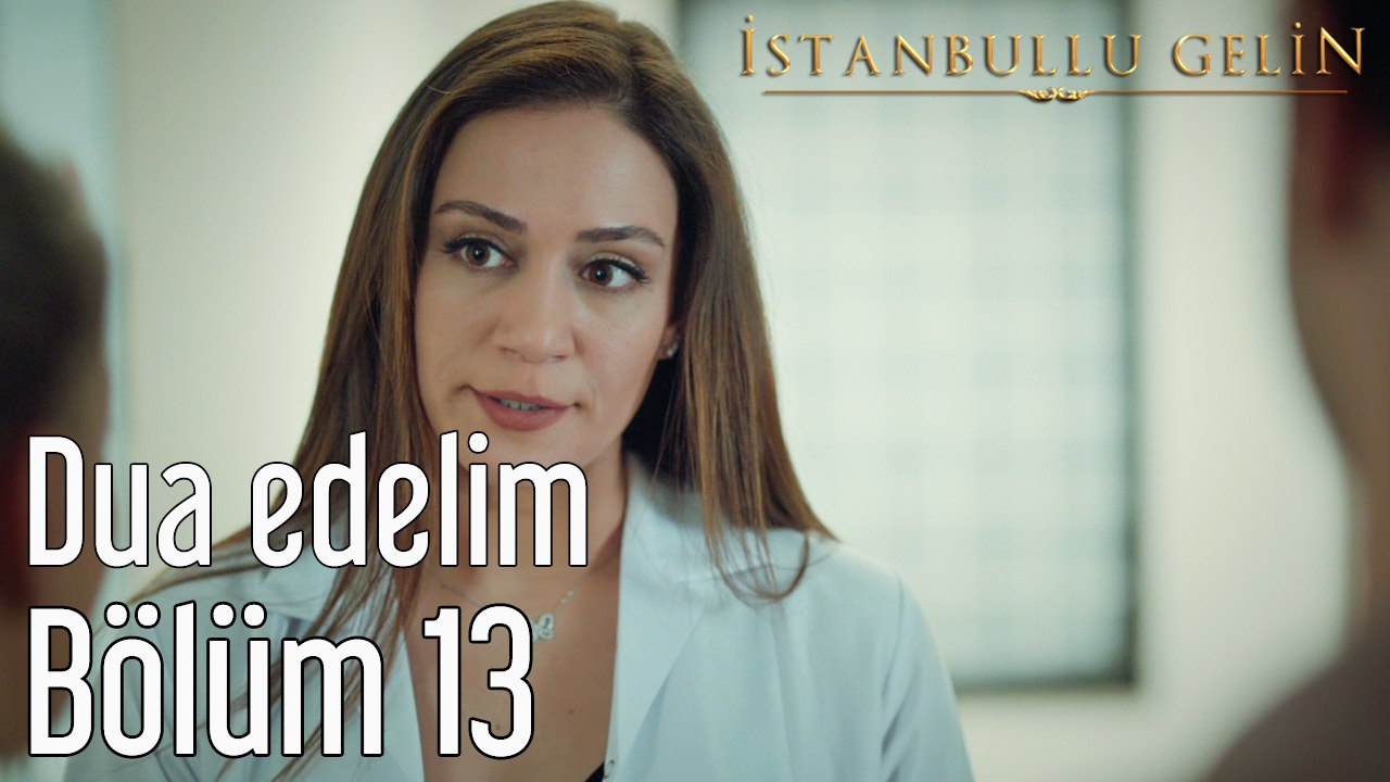 İstanbullu Gelin 13. Bölüm Dua Edelim