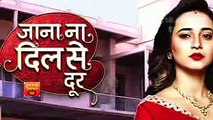 Jana Na Dil Se Door- 27th May 2017 - Latest Upcoming Twist - Starplus