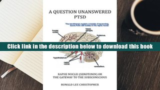 Ebook Online A Question Unanswered Ptsd: Raphe Nuclei (Serotonin) or the Gateway to the