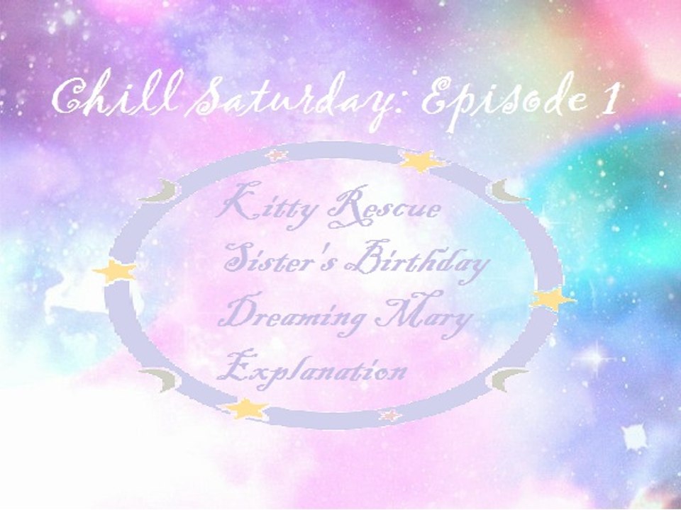 Chill Saturday Episode 1 - Sister's Birthday, Kitty Rescue, and Dreaming Mary Explanation