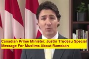 Canadian Prime Minister, Justin Trudeau Special Message For Muslims About Ramdaan