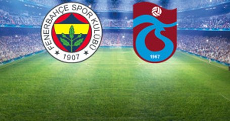 Süper Lig'deki Fenerbahçe-Trabzonspor Maçının İlk 11'leri Belli Oldu