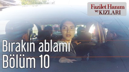 Fazilet Hanım ve Kızları 10. Bölüm Bırakın Ablamı