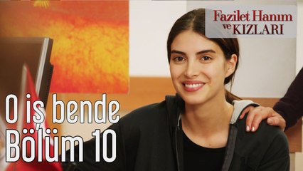 Fazilet Hanım ve Kızları 10. Bölüm O İş Bende