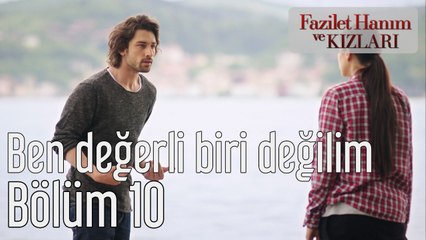 Fazilet Hanım ve Kızları 10. Bölüm Ben Değerli Biri Değilim