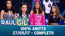 100% Anitta - Completo - 27.05.17 | Programa Raul Gil