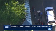 i24NEWS DESK | 'Heroes', 2 men stabbed trying to stop hate rant | Sunday, May 28th 2017
