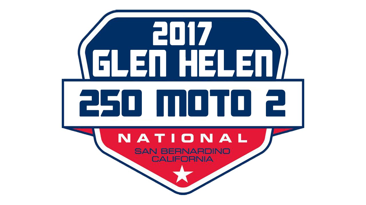 2017 Pro Motocross Glen Helen 250 Moto 2 1080p HD