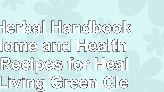 read  The Herbal Handbook for Home and Health 501 Recipes for Healthy Living Green Cleaning and d27af80e