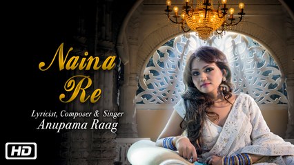 Naina Re | Official Video | Anupama Raag | New Indipop