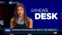 i24NEWS DESK | Ramadan season' s must-see TV: life under I.S. | Monday, May 29th  2017