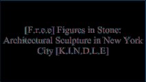 [FB3vj.Ebook] Figures in Stone: Architectural Sculpture in New York City by Robert Arthur KingTom Miller [E.P.U.B]