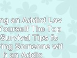 Download  Loving an Addict Loving Yourself The Top 10 Survival Tips for Loving Someone with an d5ea0c3e