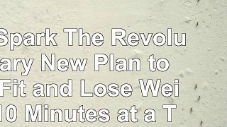read  The Spark The Revolutionary New Plan to Get Fit and Lose Weight10 Minutes at a Time 1862adcc