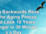 read  Aging Backwards Reverse the Aging Process and Look 10 Years Younger in 30 Minutes a Day 06b802eb